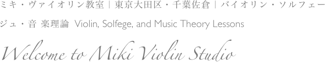 ミキ・ヴァイオリン教室｜東京大田区・千葉佐倉｜バイオリン・ソルフェージュ・音 楽理論 Violin, Solfege, and Music Theory Lessons 
Welcome to Miki Violin Studio

