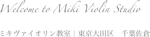 Welcome to Miki Violin Studio
ミキヴァイオリン教室｜東京大田区　千葉佐倉